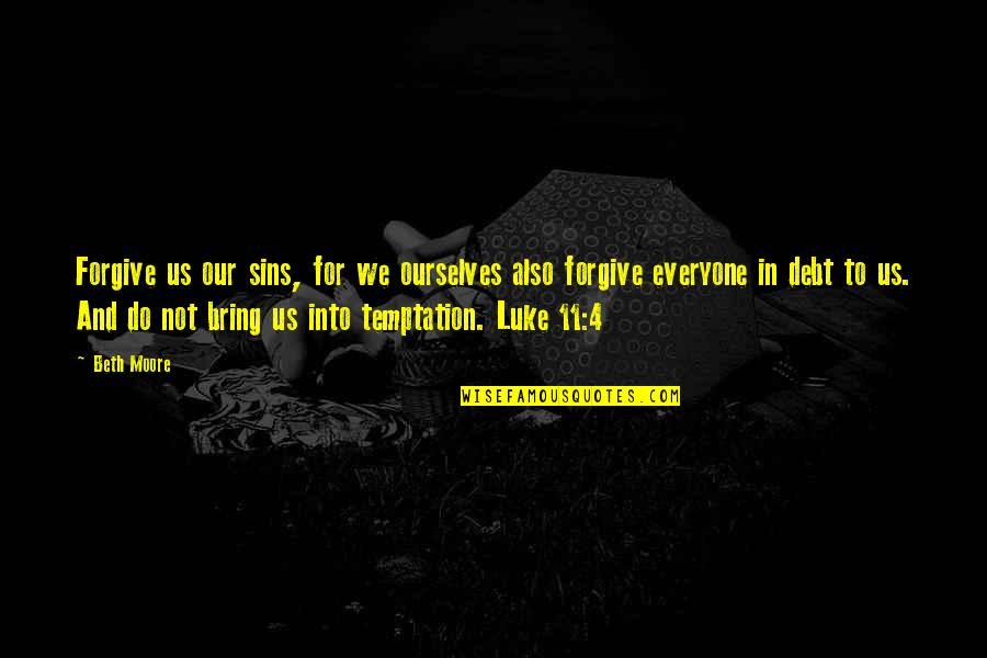 Sterten Quotes By Beth Moore: Forgive us our sins, for we ourselves also