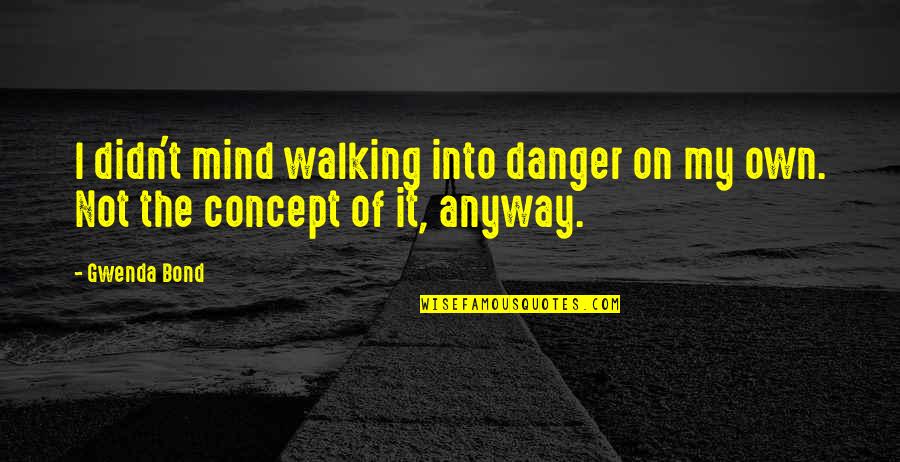 Sterten Quotes By Gwenda Bond: I didn't mind walking into danger on my