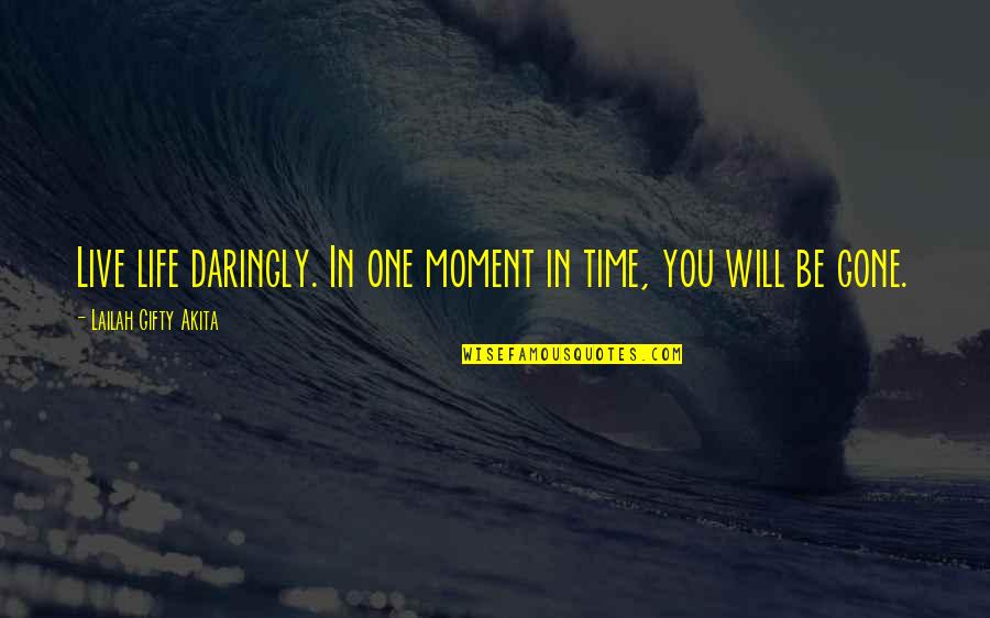 Sterten Quotes By Lailah Gifty Akita: Live life daringly. In one moment in time,