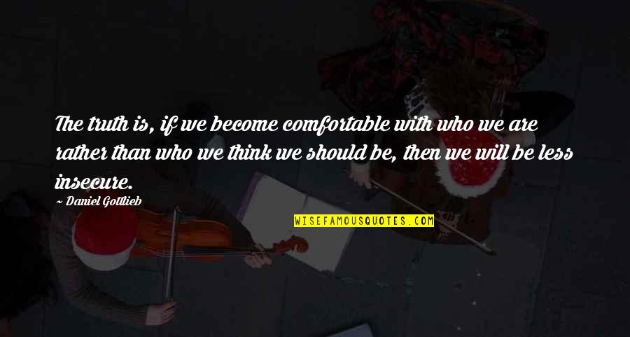 Stertorous Respirations Quotes By Daniel Gottlieb: The truth is, if we become comfortable with Stertorous Respirations Quotes By Daniel Gottlieb: The truth is, if we become comfortable with