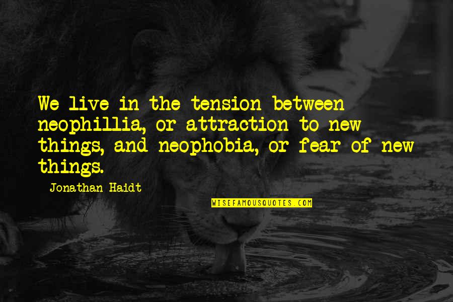 Stertorous Respirations Quotes By Jonathan Haidt: We live in the tension between neophillia, or