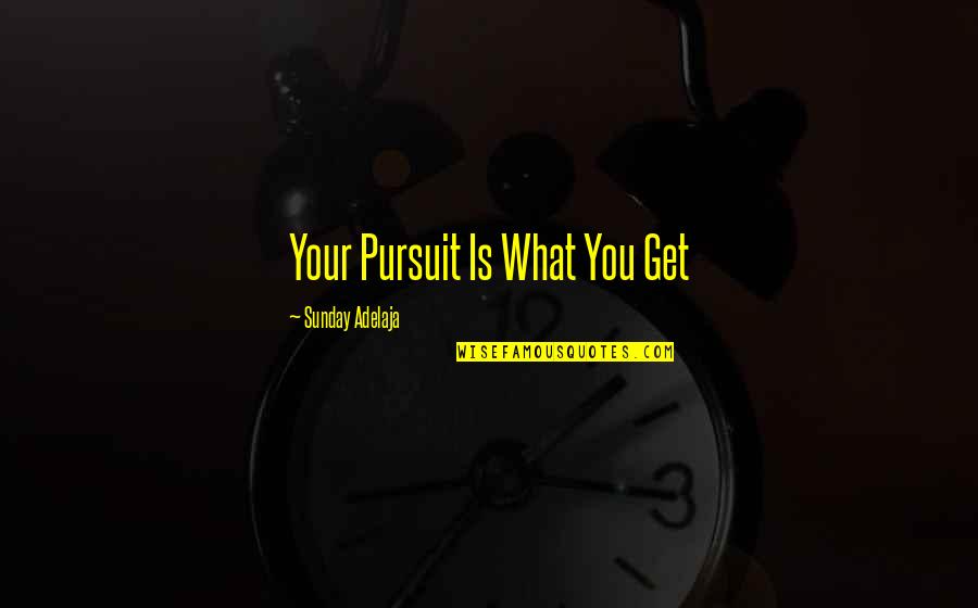 Stertorous Respirations Quotes By Sunday Adelaja: Your Pursuit Is What You Get