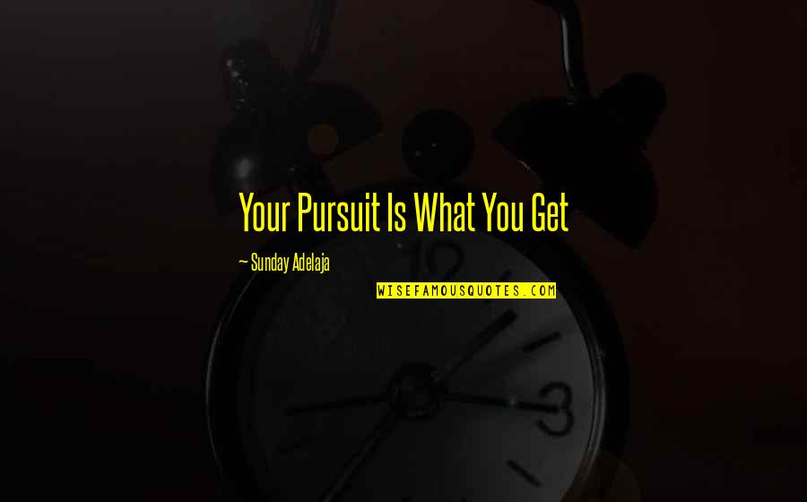 Stertorous Respirations Quotes By Sunday Adelaja: Your Pursuit Is What You Get Stertorous Respirations Quotes By Sunday Adelaja: Your Pursuit Is What You Get