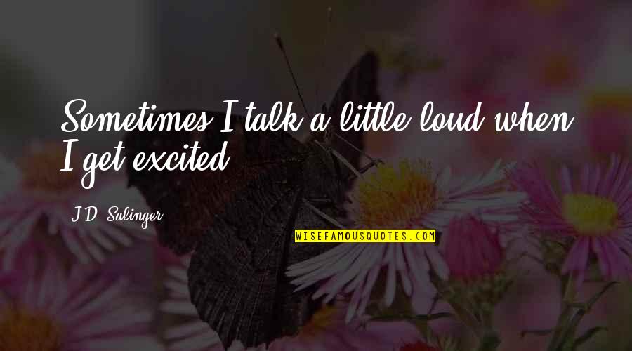 Sterud Manufacturing Quotes By J.D. Salinger: Sometimes I talk a little loud when I