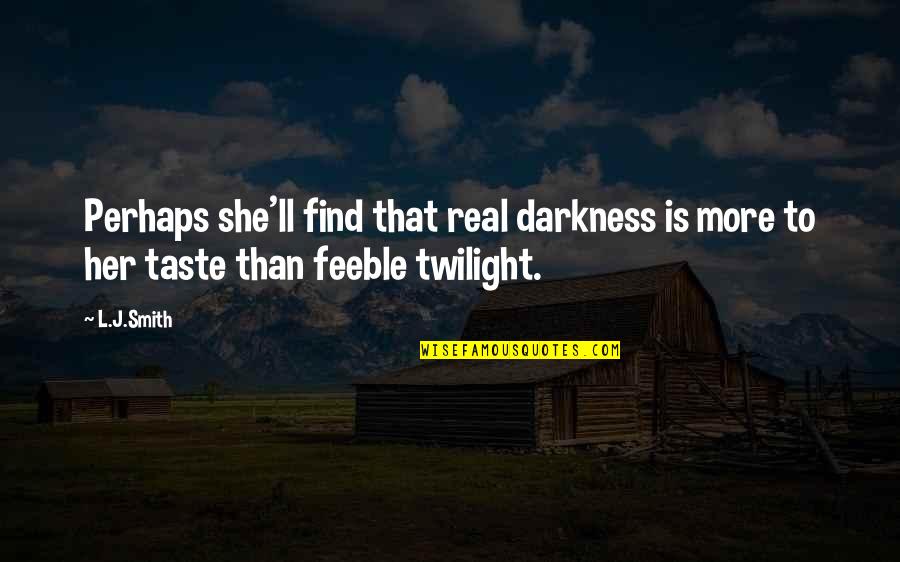 Sterud Manufacturing Quotes By L.J.Smith: Perhaps she'll find that real darkness is more
