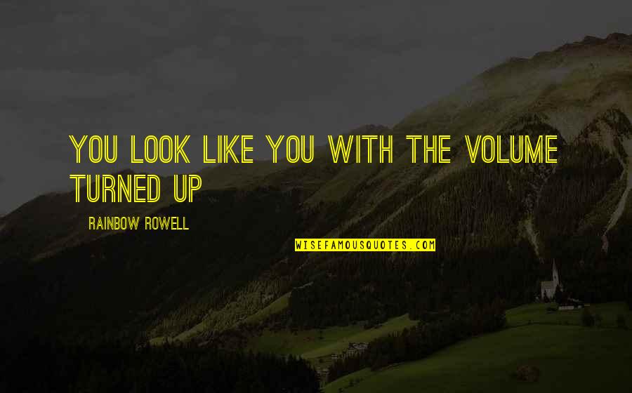 Sterup Savv Rk Quotes By Rainbow Rowell: You look like You with the volume turned