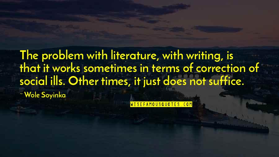 Sterup Square Quotes By Wole Soyinka: The problem with literature, with writing, is that Sterup Square Quotes By Wole Soyinka: The problem with literature, with writing, is that