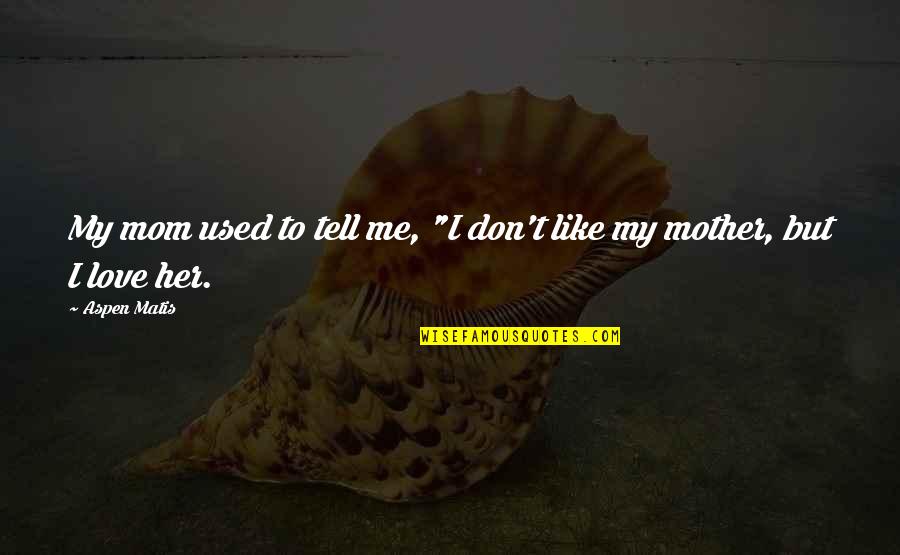 Stessman Md Quotes By Aspen Matis: My mom used to tell me, "I don't
