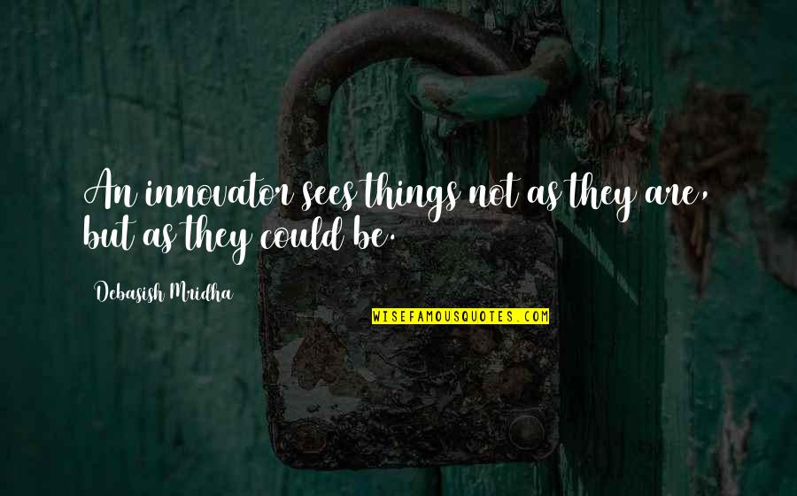 Stessman Md Quotes By Debasish Mridha: An innovator sees things not as they are, Stessman Md Quotes By Debasish Mridha: An innovator sees things not as they are,