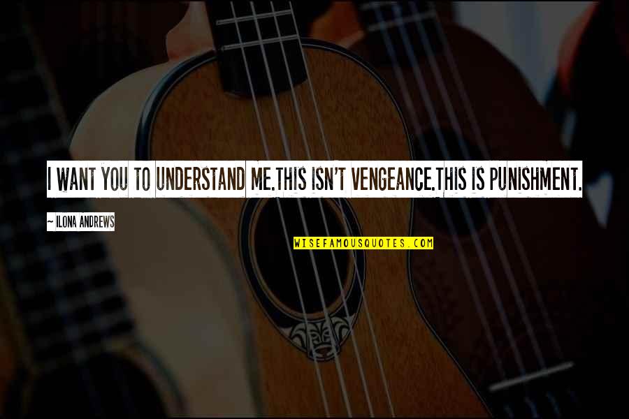 Stethoscope Quotes By Ilona Andrews: I want you to understand me.This isn't vengeance.This