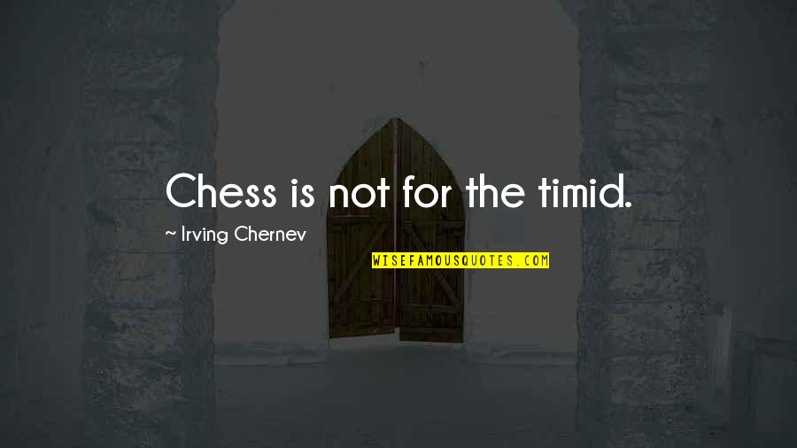 Stethoscopes For Hearing Quotes By Irving Chernev: Chess is not for the timid.