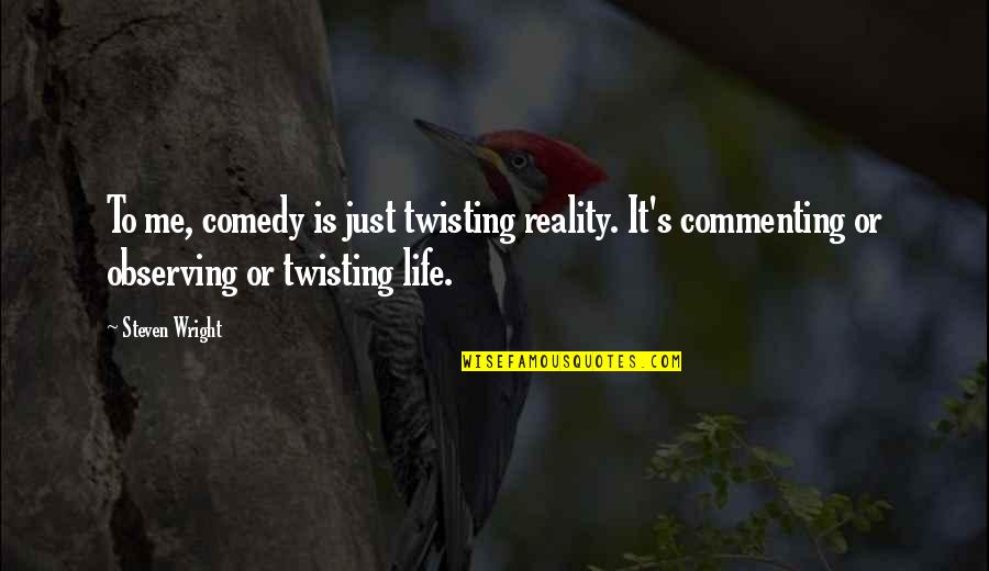 Stethoscopes For Hearing Quotes By Steven Wright: To me, comedy is just twisting reality. It's