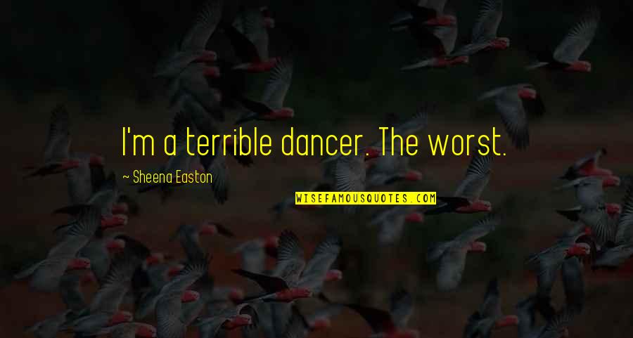 Stetit Latin Quotes By Sheena Easton: I'm a terrible dancer. The worst.