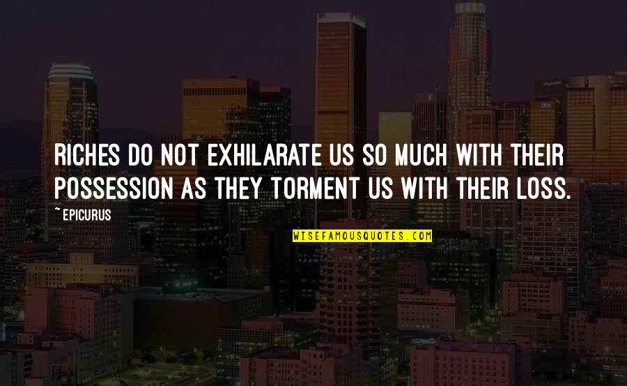 Stetler V Quotes By Epicurus: Riches do not exhilarate us so much with Stetler V Quotes By Epicurus: Riches do not exhilarate us so much with