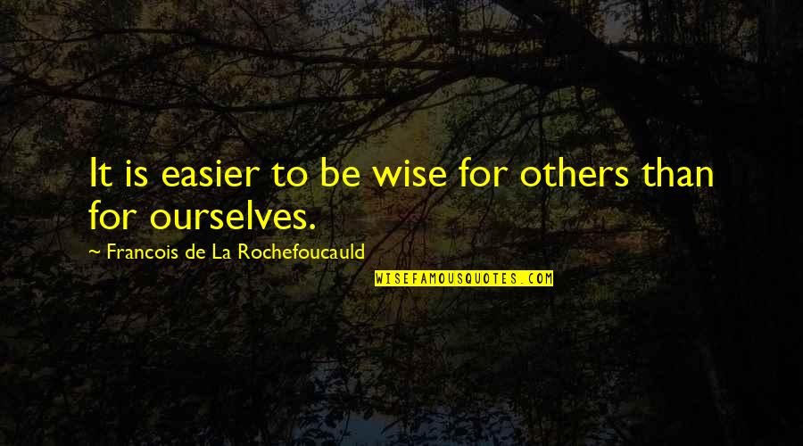 Stetler V Quotes By Francois De La Rochefoucauld: It is easier to be wise for others Stetler V Quotes By Francois De La Rochefoucauld: It is easier to be wise for others