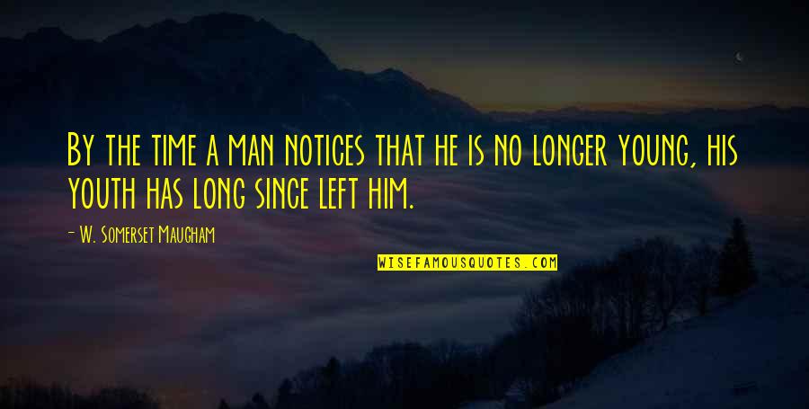 Stetlers Model Quotes By W. Somerset Maugham: By the time a man notices that he