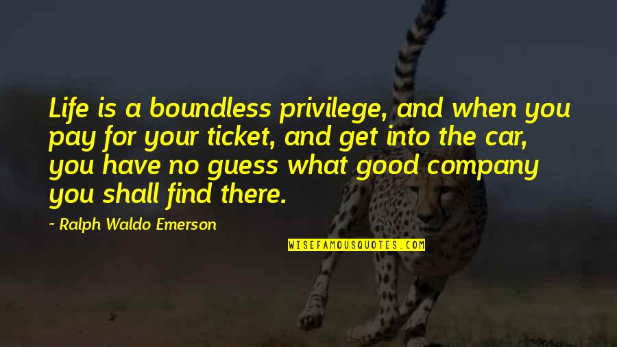 Stets Quotes By Ralph Waldo Emerson: Life is a boundless privilege, and when you
