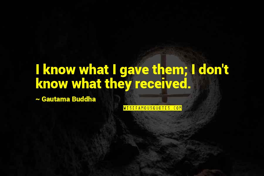 Stetsons Modern Quotes By Gautama Buddha: I know what I gave them; I don't Stetsons Modern Quotes By Gautama Buddha: I know what I gave them; I don't