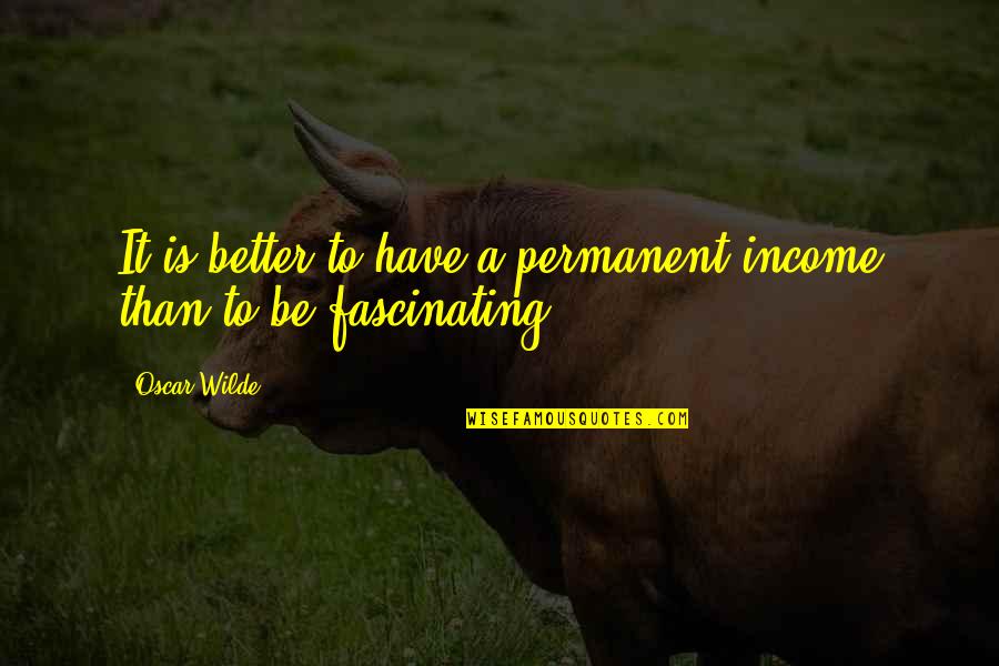 Stetsons North Quotes By Oscar Wilde: It is better to have a permanent income