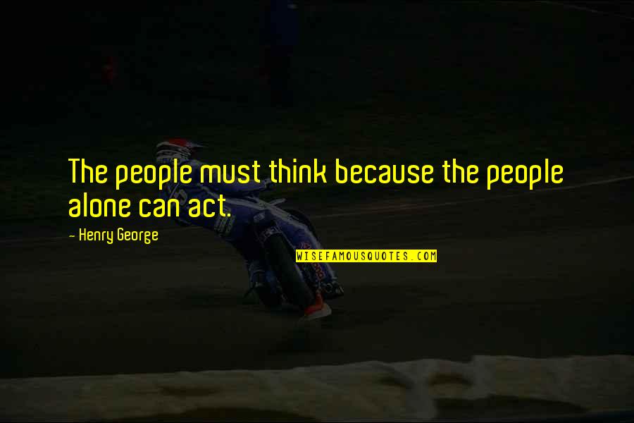 Stetten Germany Quotes By Henry George: The people must think because the people alone