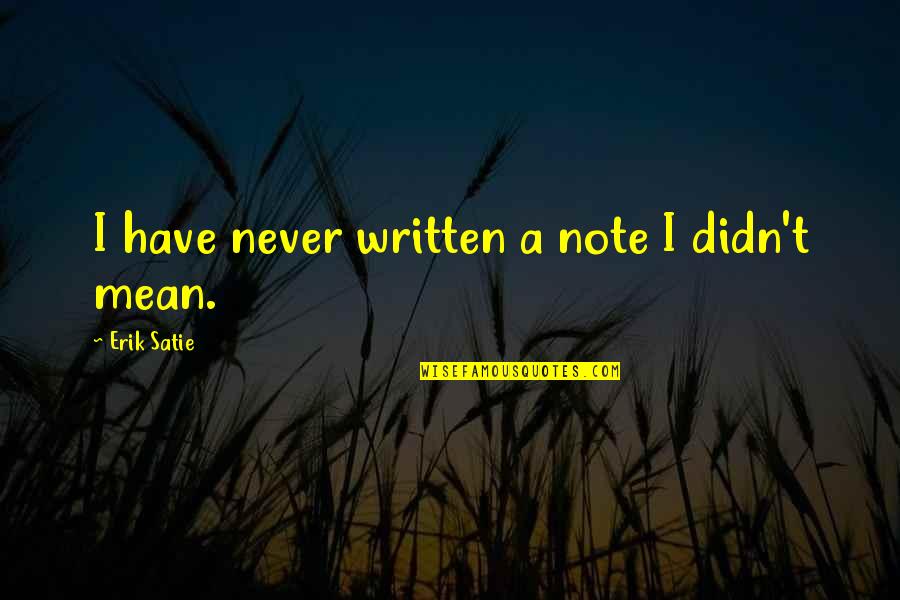 Stetter Construction Quotes By Erik Satie: I have never written a note I didn't Stetter Construction Quotes By Erik Satie: I have never written a note I didn't