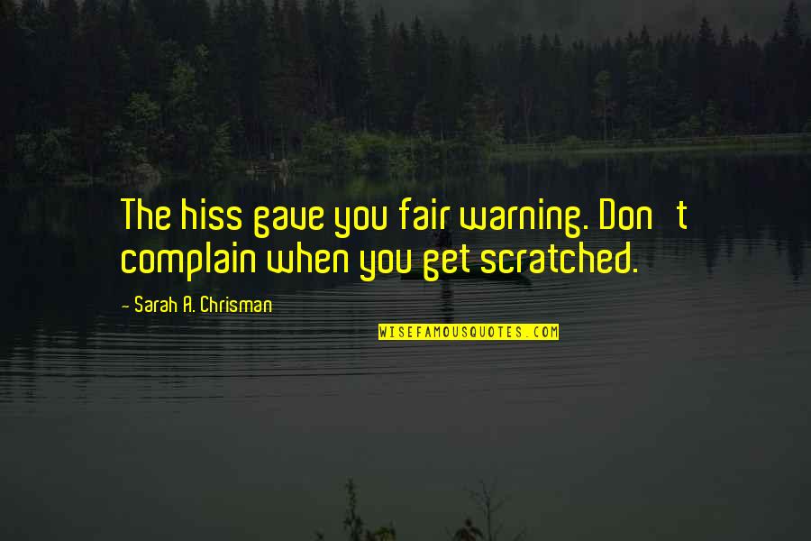 Stettmeier Howie Quotes By Sarah A. Chrisman: The hiss gave you fair warning. Don't complain