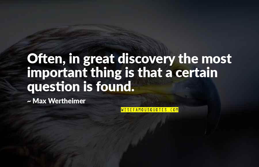 Steuart Britt Quotes By Max Wertheimer: Often, in great discovery the most important thing