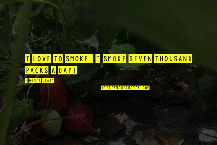 Steuben Quotes By Denis Leary: I love to smoke. I smoke seven thousand Steuben Quotes By Denis Leary: I love to smoke. I smoke seven thousand