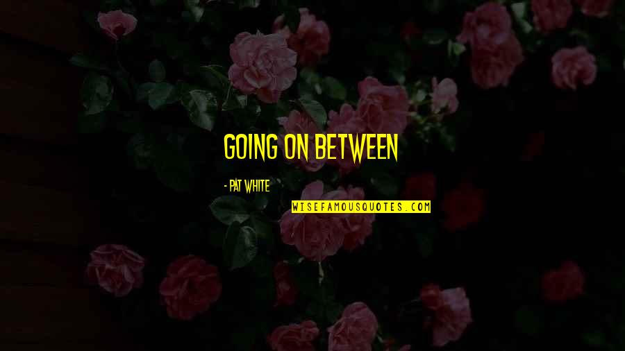 Steuben Quotes By Pat White: going on between Steuben Quotes By Pat White: going on between