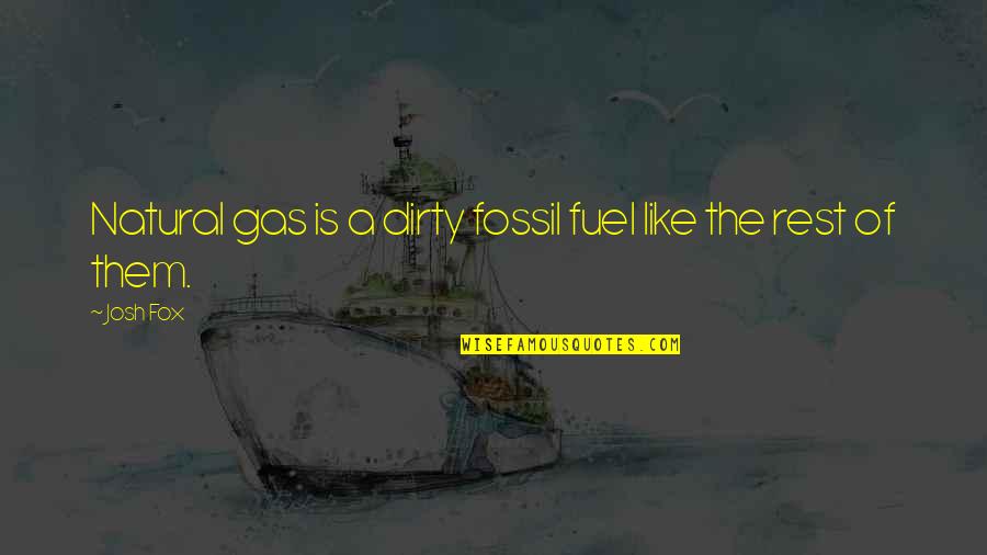 Steupses Quotes By Josh Fox: Natural gas is a dirty fossil fuel like