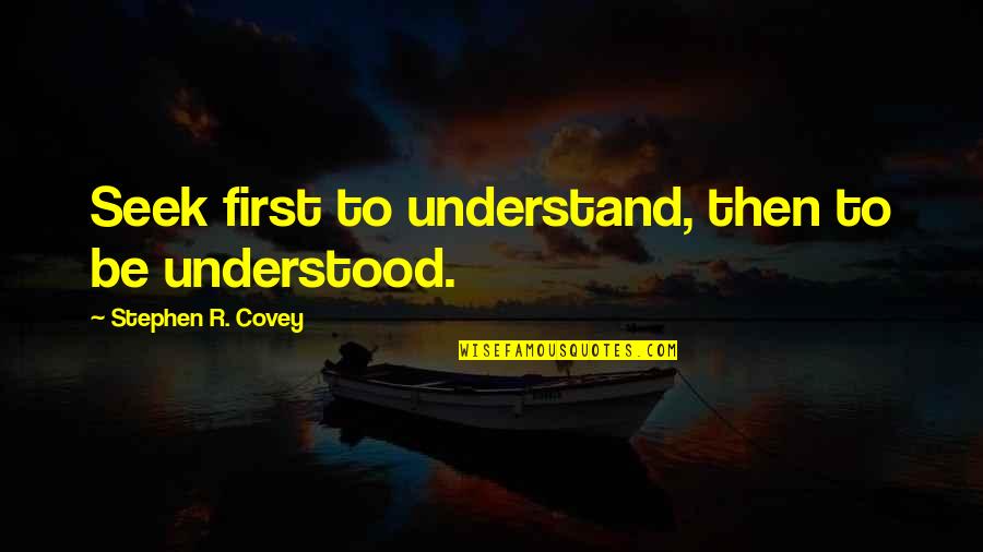 Steurer Co Quotes By Stephen R. Covey: Seek first to understand, then to be understood.