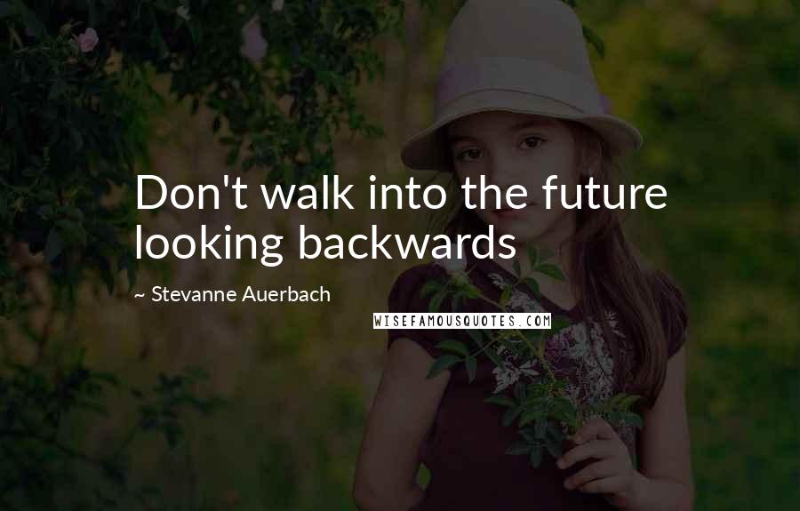 Stevanne Auerbach quotes: Don't walk into the future looking backwards