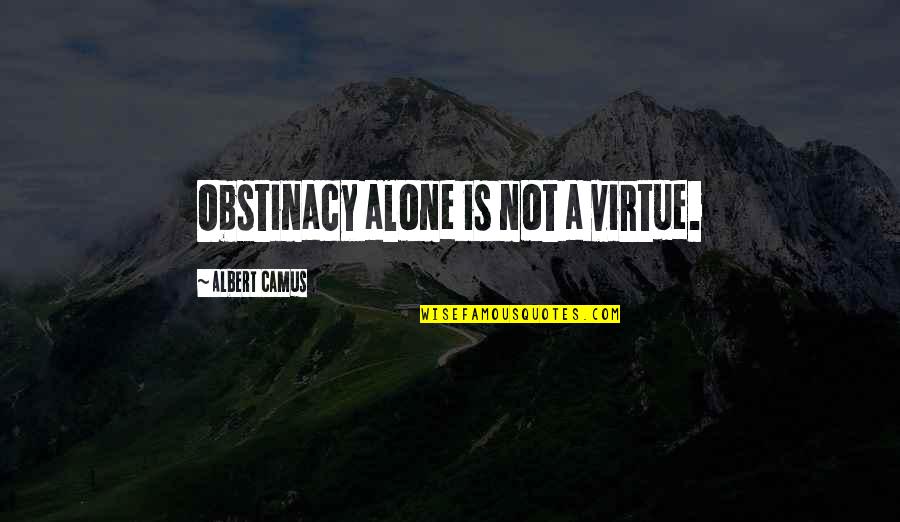 Stevanovic Vladimir Quotes By Albert Camus: Obstinacy alone is not a virtue.