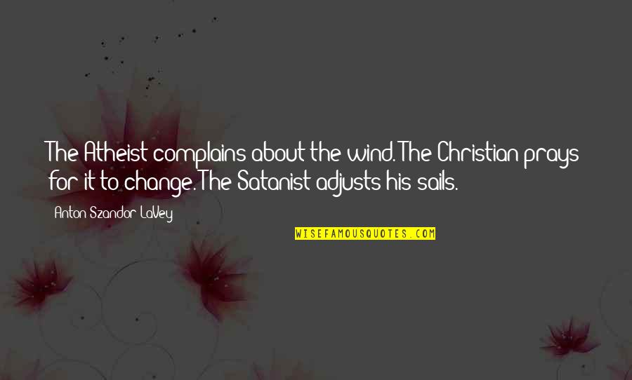 Stevanovic Vladimir Quotes By Anton Szandor LaVey: The Atheist complains about the wind. The Christian