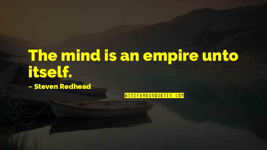 Steve Addington Quotes By Steven Redhead: The mind is an empire unto itself.