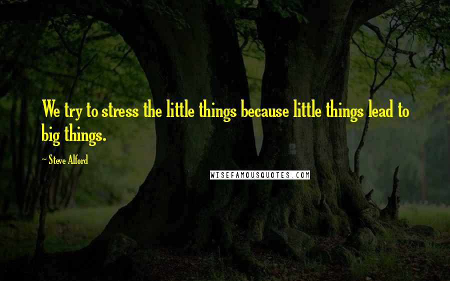 Steve Alford quotes: We try to stress the little things because little things lead to big things.