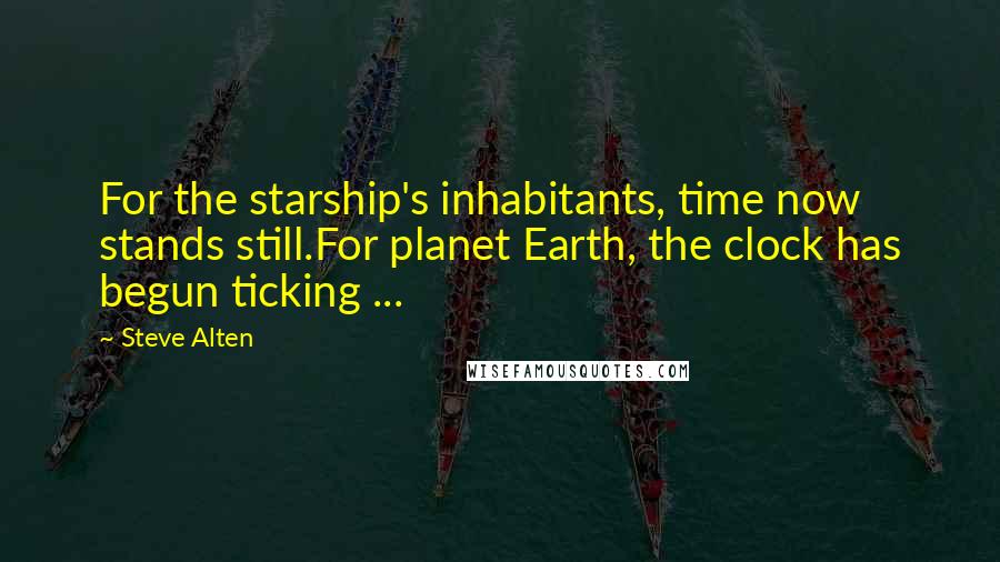 Steve Alten quotes: For the starship's inhabitants, time now stands still.For planet Earth, the clock has begun ticking ...