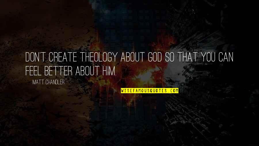 Steve Arterburn Quotes By Matt Chandler: Don't create theology about God so that you