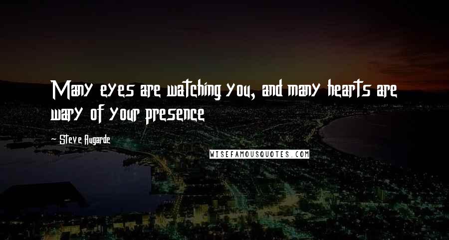 Steve Augarde quotes: Many eyes are watching you, and many hearts are wary of your presence