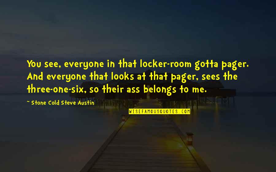 Steve Austin Quotes By Stone Cold Steve Austin: You see, everyone in that locker-room gotta pager.