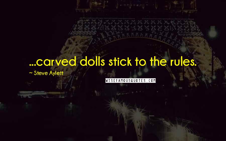 Steve Aylett quotes: ...carved dolls stick to the rules.