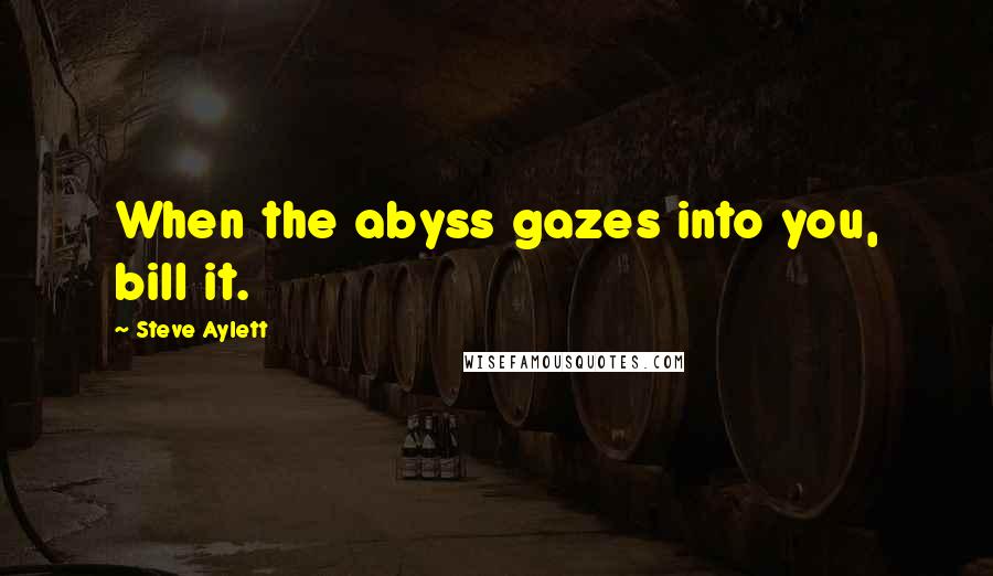 Steve Aylett quotes: When the abyss gazes into you, bill it.