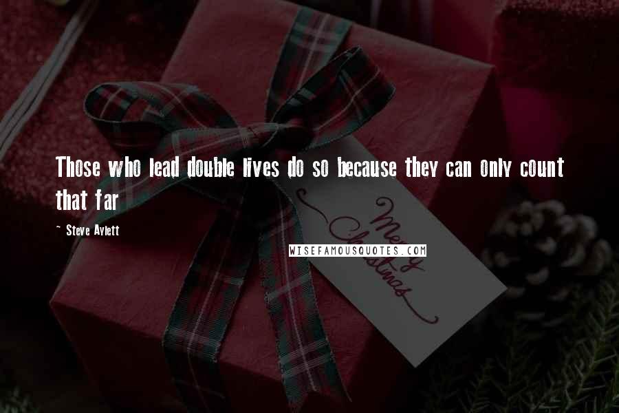 Steve Aylett quotes: Those who lead double lives do so because they can only count that far