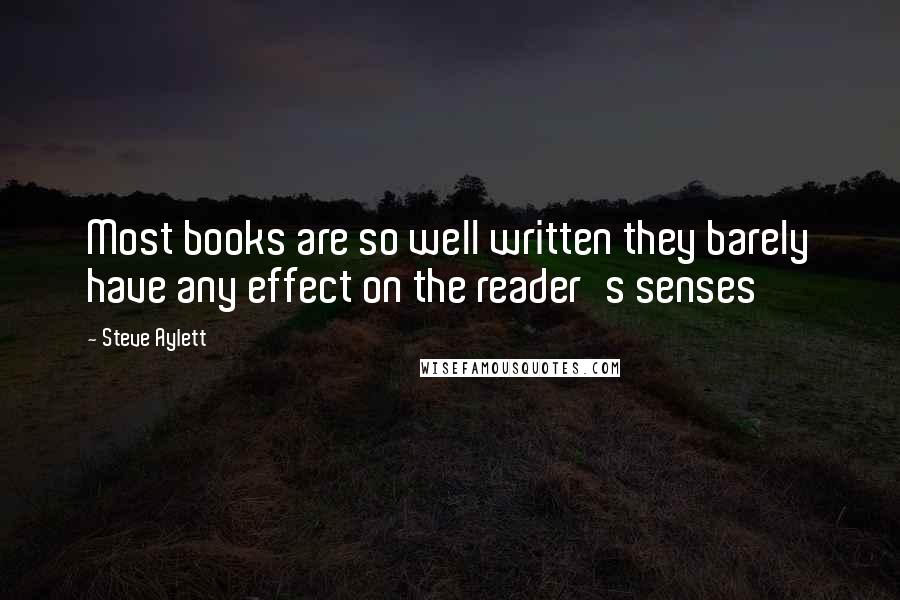 Steve Aylett quotes: Most books are so well written they barely have any effect on the reader's senses