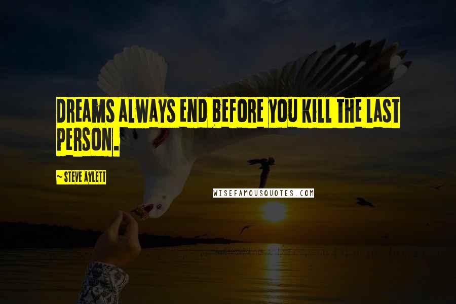 Steve Aylett quotes: Dreams always end before you kill the last person.