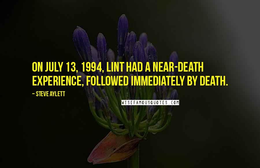 Steve Aylett quotes: On July 13, 1994, Lint had a near-death experience, followed immediately by death.