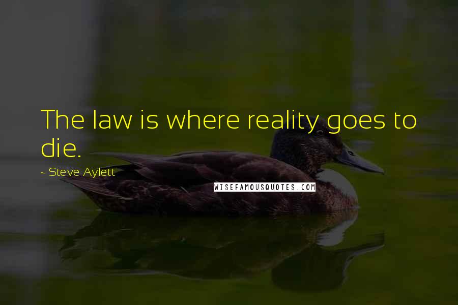 Steve Aylett quotes: The law is where reality goes to die.