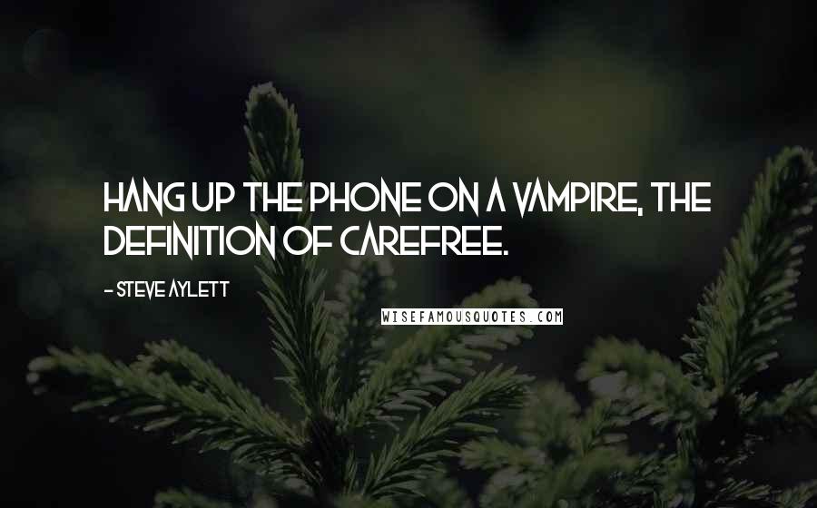 Steve Aylett quotes: Hang up the phone on a vampire, the definition of carefree.