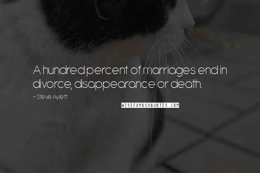 Steve Aylett quotes: A hundred percent of marriages end in divorce, disappearance or death.