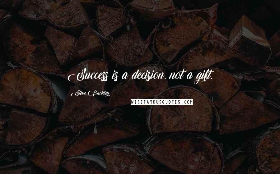 Steve Backley quotes: Success is a decision, not a gift.